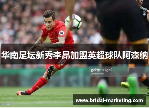 华南足坛新秀李昂加盟英超球队阿森纳